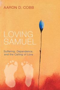 Loving Samuel Suffering Dependence And The Calling Of Love Aaron D Cobb