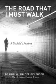 The Road That I Must Walk A Disciples Journey Darrin W Snyder Belousek Alan Kreider Eleanor Kreider