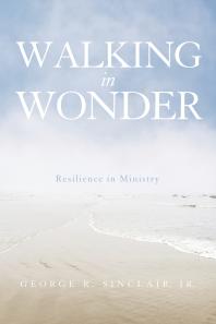 Walking In Wonder Resilience In Ministry George Rjr Sinclair