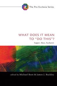 What Does It Mean To Do This Supper Mass Eucharist Michael Root James J Buckley