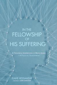 In The Fellowship Of His Suffering A Theological Interpretation Of Mental Illnessa Focus On Schizophrenia Elahe Hessamfar John Swinton