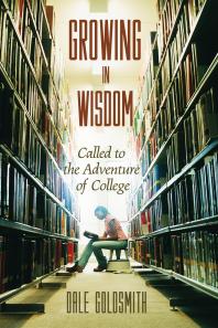 Growing In Wisdom Called To The Adventure Of College Dale Goldsmith