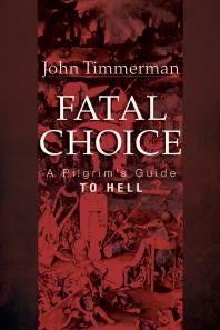 Fatal Choice A Pilgrims Guide To Hell John Timmerman