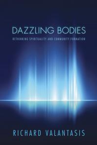 Dazzling Bodies Rethinking Spirituality And Community Formation Richard Valantasis
