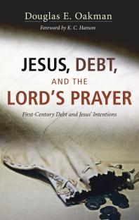 Jesus Debt And The Lords Prayer Firstcentury Debt And Jesus Intentions Douglas E Oakman K C Hanson