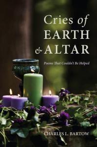 Cries Of Earth And Altar Poems That Couldnt Be Helped Charles L Bartow