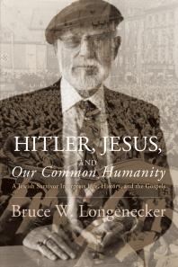 Hitler Jesus And Our Common Humanity A Jewish Survivor Interprets Life History And The Gospels Bruce W Longenecker