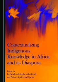 Contextualizing Indigenous Knowledge In Africa And Its Diaspora 1st Edition Ibigbolade Aderibigbe Alloy Ihuah Felisters Kripono