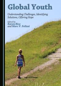 Global Youth Understanding Challenges Identifying Solutions Offering Hope 1st Edition Karen M Rice Marc V Felizzi