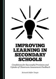 Improving Learning In Secondary Schools Conditions For Successful Provision And Uptake Of Classroom Assessment Feedback 1st Edition Kenneth Ndifor Tangie