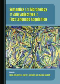 Semantics And Morphology Of Early Adjectives In First Language Acquisition 1st Edition Elena Tribushinina Maria D Voeikova Sabrina Noccetti