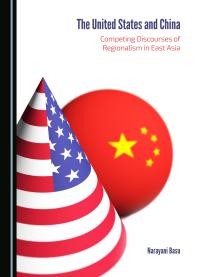 The United States And China Competing Discourses Of Regionalism In East Asia 1st Edition Narayani Basu