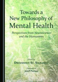 Towards A New Philosophy Of Mental Health Perspectives From Neuroscience And The Humanities 1st Edition Drozdstoy St Stoyanov