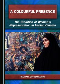 A Colourful Presence The Evolution Of Womens Representation In Iranian Cinema 1st Edition Maryam Ghorbankarimi
