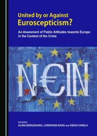 United By Or Against Euroscepticism An Assessment Of Public Attitudes Towards Europe In The Context Of The Crisis 1st Edition Alina Brgoanu Loredana Radu Diego Varela
