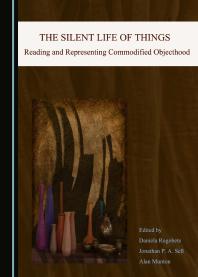 The Silent Life Of Things Reading And Representing Commodified Objecthood 1st Edition Daniela Rogobete Jonathan P Sell Alan Munton