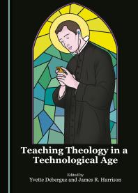 Teaching Theology In A Technological Age 1st Edition Yvette Debergue James R Harrison