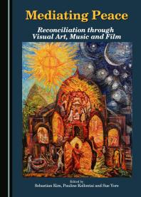Mediating Peace Reconciliation Through Visual Art Music And Film 1st Edition Sebastian Kim Pauline Kollontai Sue Yore