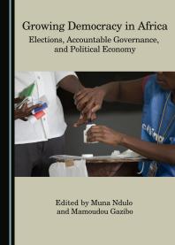 Growing Democracy In Africa Elections Accountable Governance And Political Economy 1st Edition Muna Ndulo Mamoudou Gazibo