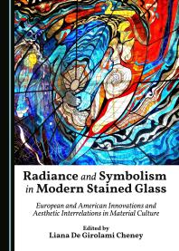 Radiance And Symbolism In Modern Stained Glass European And American Innovations And Aesthetic Interrelations In Material Culture 1st Edition Liana De Girolami Cheney