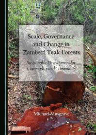 Scale Governance And Change In Zambezi Teak Forests Sustainable Development For Commodity And Community 1st Edition Michael Musgrave