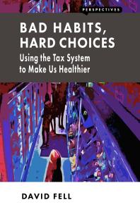 Bad Habits Hard Choices Using The Tax System To Make Us Healthier 1st Edition David Fell