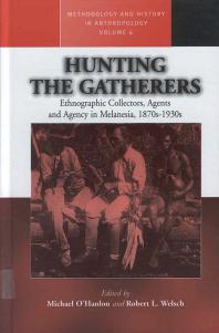 Hunting The Gatherers Ethnographic Collectors Agents And Agency In Melanesia 1870s1930s 1st Edition Michael Ohanlon Robert L Welsch