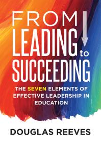 From Leading To Succeeding The Seven Elements Of Effective Leadership In Education A Change Readiness Assessment Tool For School Initiatives 1st Edition Douglas Reeves