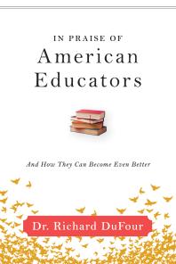 In Praise Of American Educators And How They Can Become Even Better 1st Edition Richard Dufour