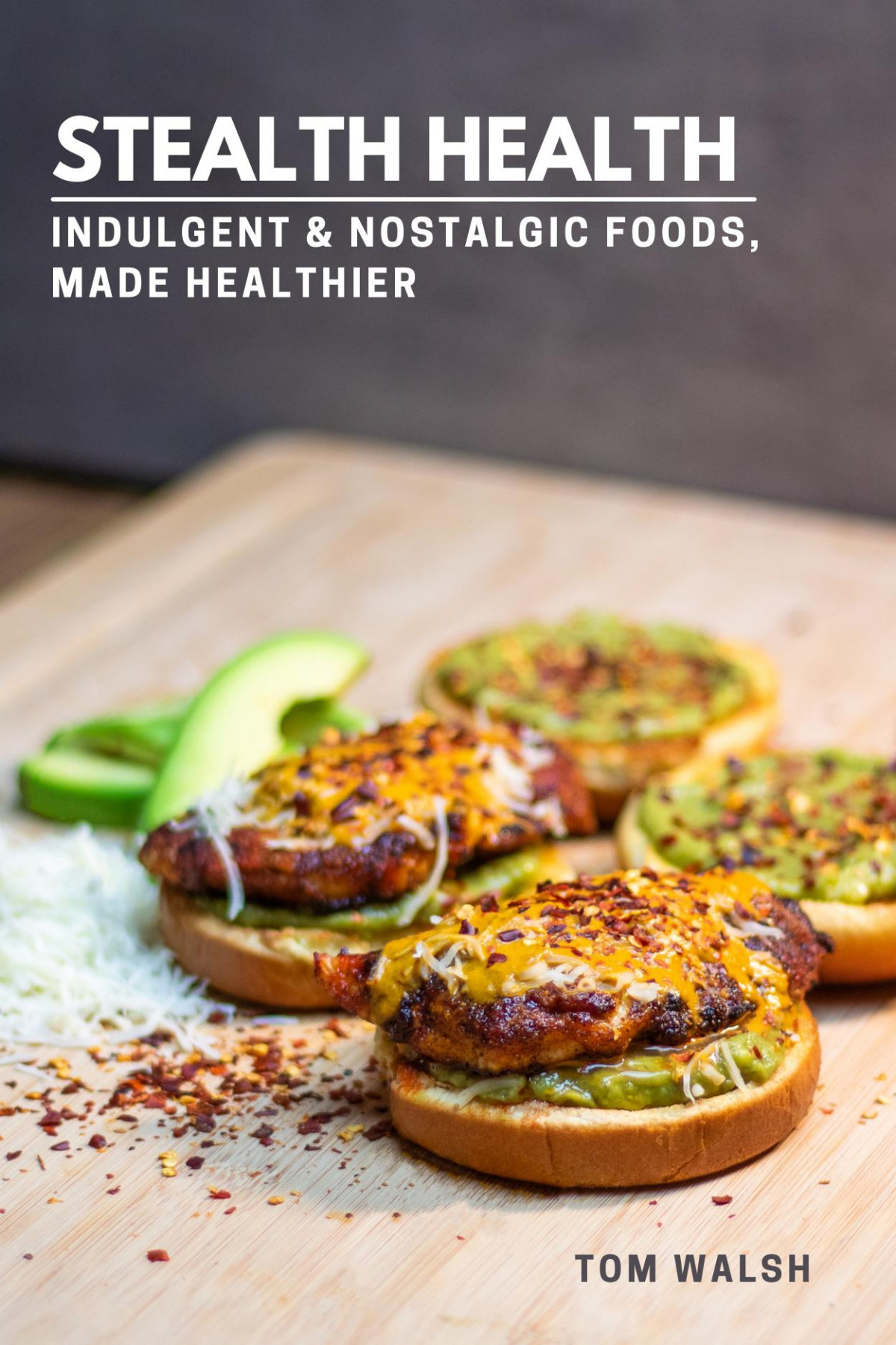 Stealth Health Life Cookbook Indulgent Nostalgic Foods Made Healthier Tom Walsh