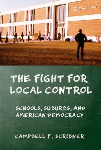 The Fight For Local Control Schools Suburbs And American Democracy 1st Edition Campbell F Scribner