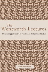 The Wentworth Lectures Honouring Fifty Years Of Australian Indigenous Studies 1st Edition Robert Tonkinson