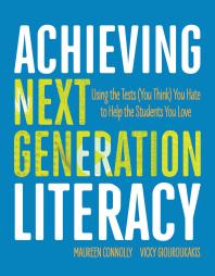 Achieving Next Generation Literacy Using The Tests You Think You Hate To Help The Students You Love 1st Edition Maureen Connolly Vicky Giouroukakis