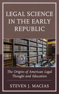 Legal Science In The Early Republic The Origins Of American Legal Thought And Education Steven J Macias