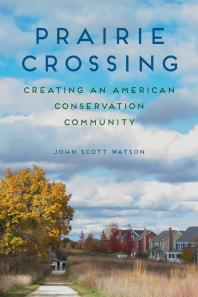 Prairie Crossing Creating An American Conservation Community 1st Edition John Scott Watson