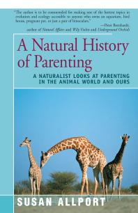 A Natural History Of Parenting A Naturalist Looks At Parenting In The Animal World And Ours Susan Allport