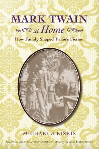 Mark Twain At Home How Family Shaped Twains Fiction 1st Edition Michael J Kiskis Gary Scharnhorst Laura Skandera Trombley
