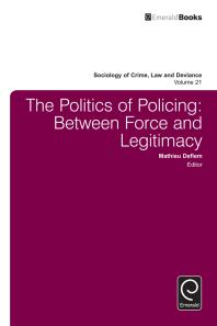 The Politics Of Policing Between Force And Legitimacy Mathieu Deflem