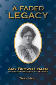 A Faded Legacy Amy Brown Lyman And Mormon Womens Activism 1872 1959 1st Edition Dave Hall