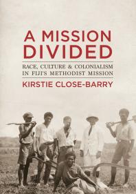 A Mission Divided Race Culture And Colonialism In Fijis Methodist Mission 1st Edition Kirstie Closebarry