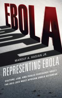 Representing Ebola Culture Law And Public Discourse About The 20132015 West African Ebola Outbreak Jr Marouf A Hasian