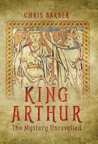 King Arthur The Mystery Unravelled Chris Barber