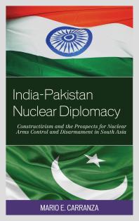 Indiapakistan Nuclear Diplomacy Constructivism And The Prospects For Nuclear Arms Control And Disarmament In South Asia Mario E Carranza