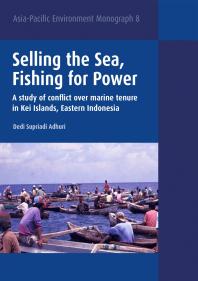 Selling The Sea Fishing For Power A Study Of Conflict Over Marine Tenure In Kei Islands Eastern Indonesia 1st Edition Dedi Supriadi Adhuri