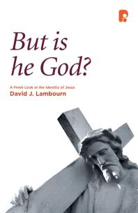 But Is He God A Fresh Look At The Identity Of Jesus 1st Edition David J Lambourn
