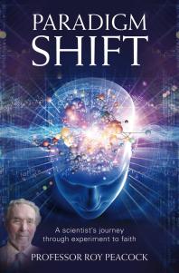 Paradigm Shift A Scientists Journey Through Experiment To Faith 1st Edition Roy Peacock