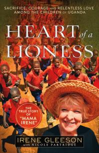 Heart Of A Lioness Sacrifice Courage And Relentless Love Among The Children Of Uganda 1st Edition Irene Gleeson Nicole Partridge