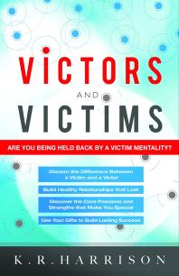 Victors And Victims Are You Being Held Back By A Victim Mentality 1st Edition K R Harrison
