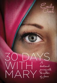 30 Days With Mary A Devotional Journey With The Mother Of Jesus 1st Edition Emily Owen