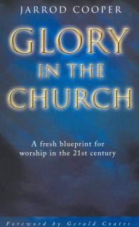Glory In The Church A Fresh Blueprint For Worship In The 21st Century 1st Edition Jarrod Cooper